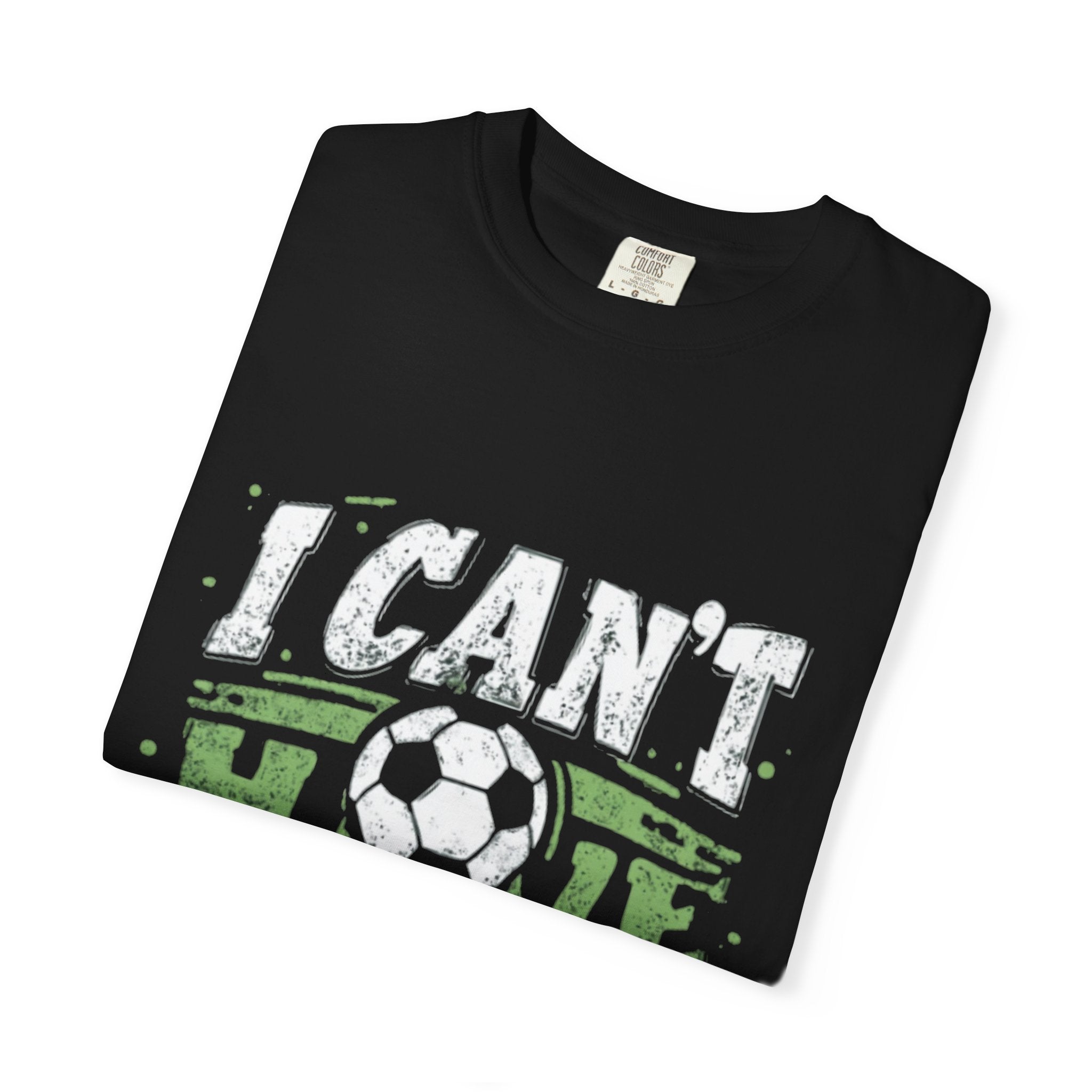I Can’t I Have Soccer – Unisex Garment-Dyed T-Shirt