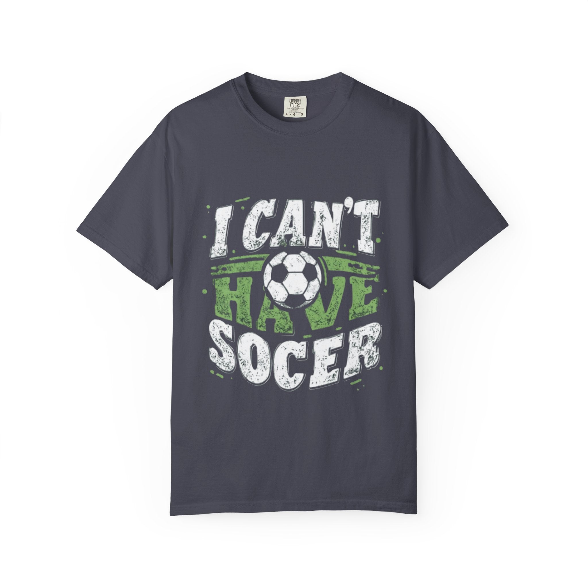 I Can’t I Have Soccer – Unisex Garment-Dyed T-Shirt